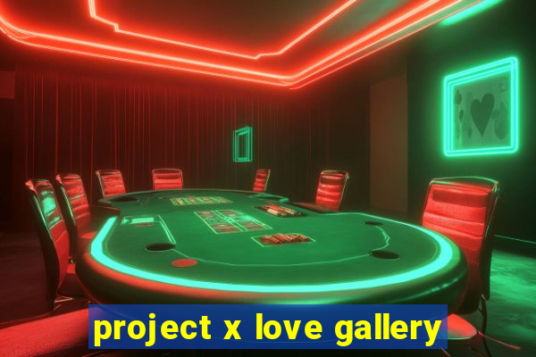 project x love gallery